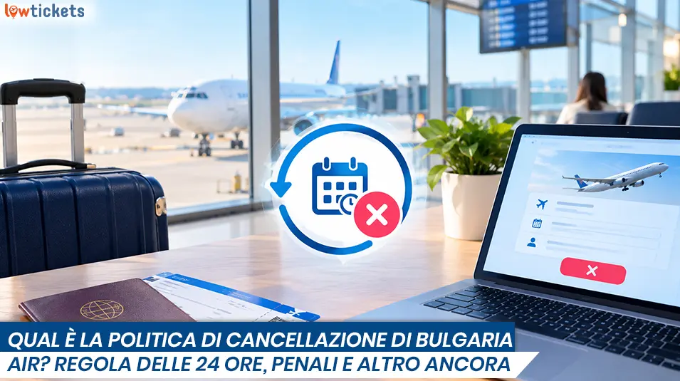 Qual è la politica di cancellazione di Bulgaria Air? Regola delle 24 ore, penali e altro ancora