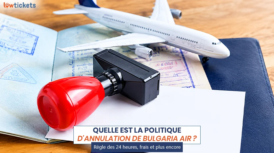 Quelle est la politique d'annulation de Bulgaria Air ? Règle des 24 heures, frais et plus encore